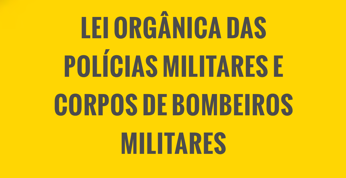 LEI ORGÂNICA DAS POLÍCIAS E BOMBEIROS MILITARES